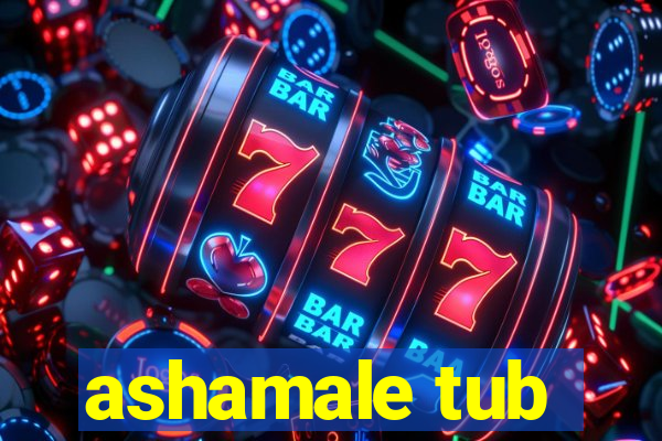 ashamale tub